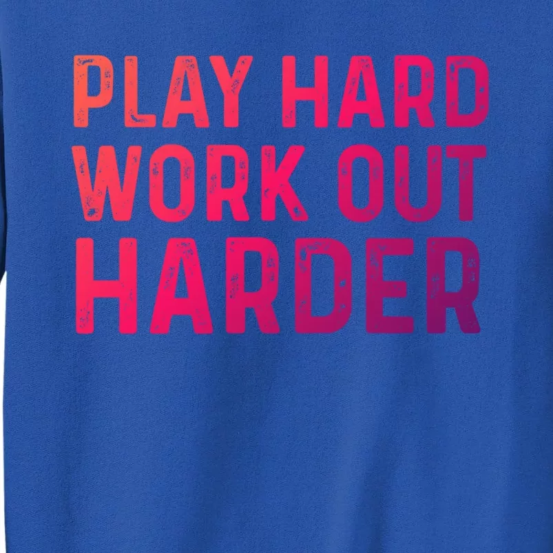 Play Hard Work Out Harder Standard Meaningful Gift Funny Gift Tall Sweatshirt