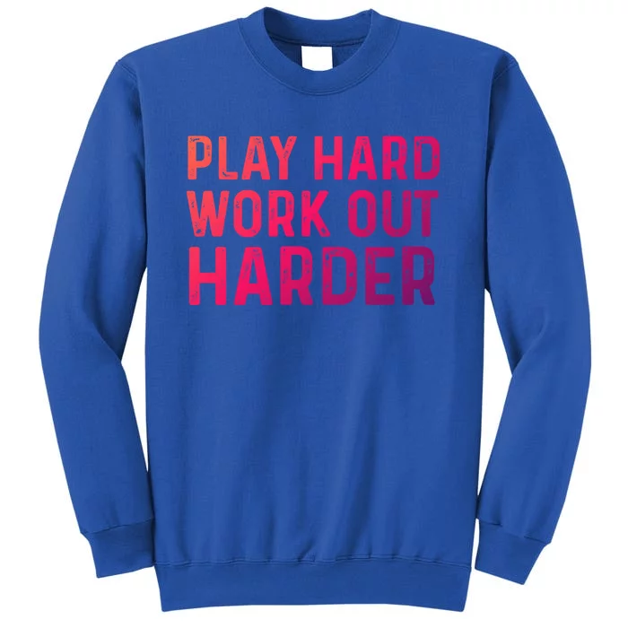 Play Hard Work Out Harder Standard Meaningful Gift Funny Gift Tall Sweatshirt