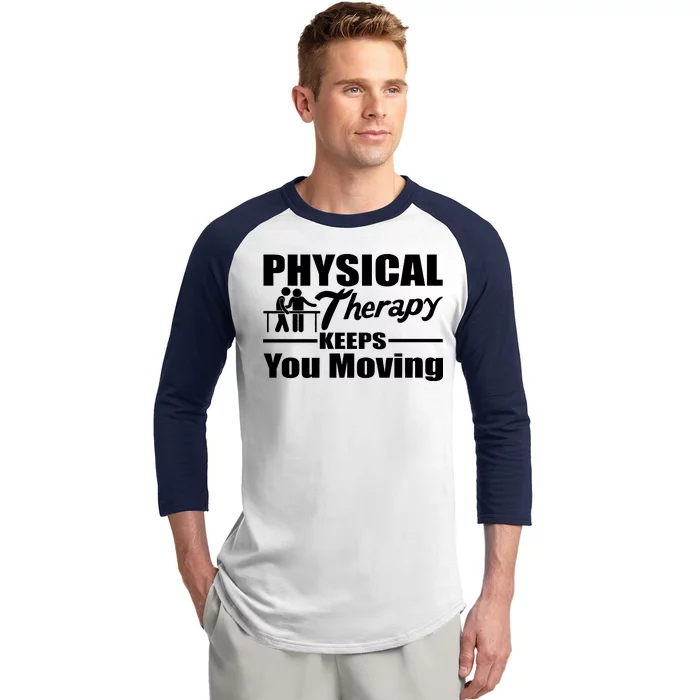 Physical Therapy Keeps You Moving Baseball Sleeve Shirt