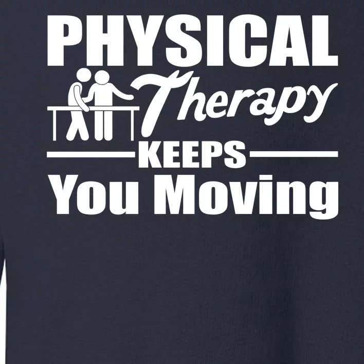 Physical Therapy Keeps You Moving Toddler Sweatshirt