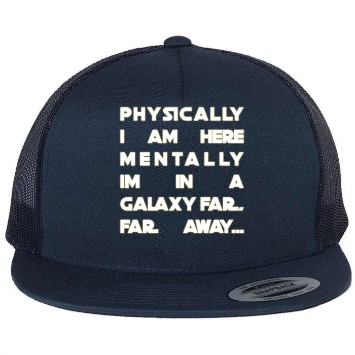 Physically I Am here Mentally I'm In A Galaxy Far Away Flat Bill Trucker Hat