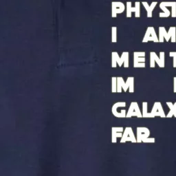 Physically I Am here Mentally I'm In A Galaxy Far Away Softstyle Adult Sport Polo