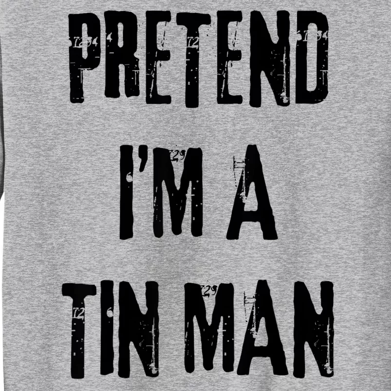 Pretend Im A Tin Man Halloween Last Minute Costume Party Tall Sweatshirt