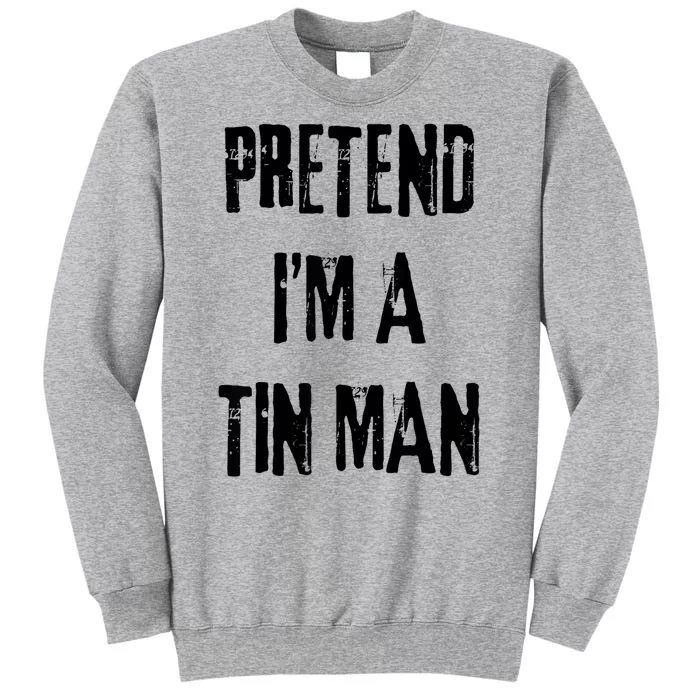 Pretend Im A Tin Man Halloween Last Minute Costume Party Tall Sweatshirt