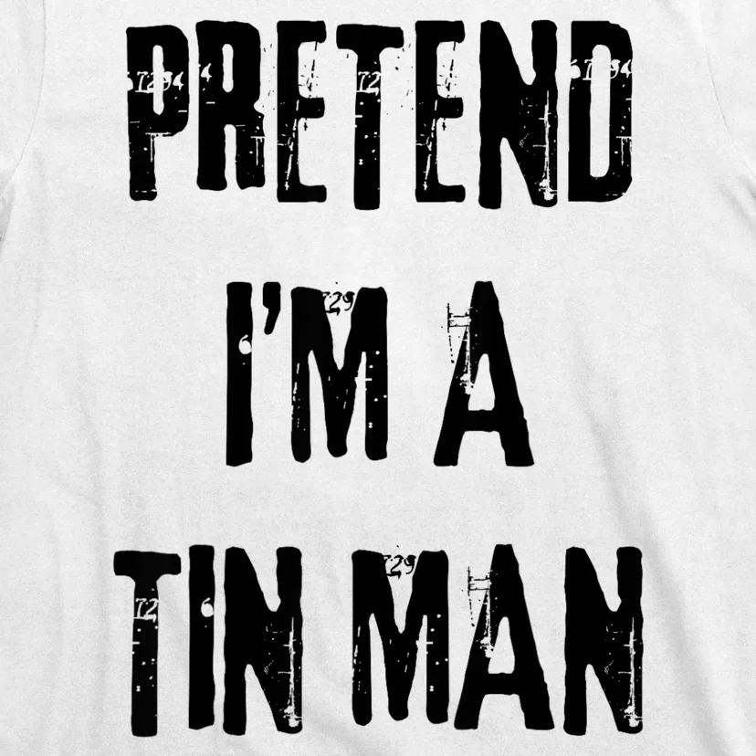 Pretend Im A Tin Man Halloween Last Minute Costume Party T-Shirt