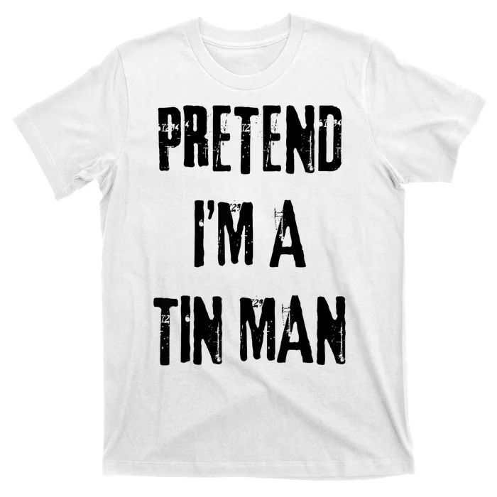 Pretend Im A Tin Man Halloween Last Minute Costume Party T-Shirt