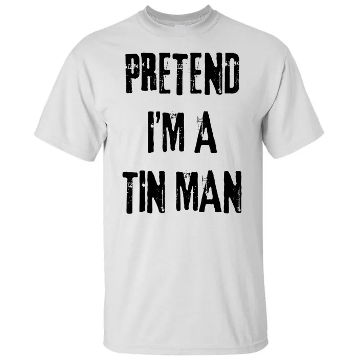 Pretend Im A Tin Man Halloween Last Minute Costume Party Tall T-Shirt