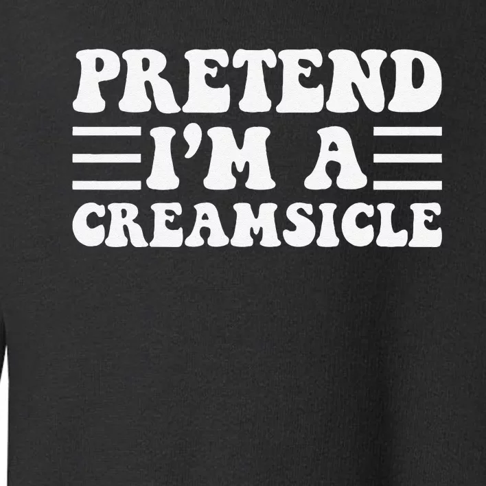 Pretend IM A Creamsicle Funny Halloween Toddler Sweatshirt