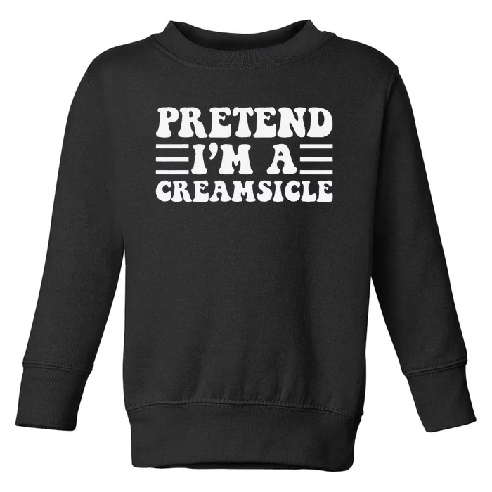 Pretend IM A Creamsicle Funny Halloween Toddler Sweatshirt