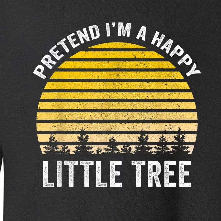 Pretend I'm A Happy Little Tree Easy Lazy Halloween Costume Toddler Sweatshirt