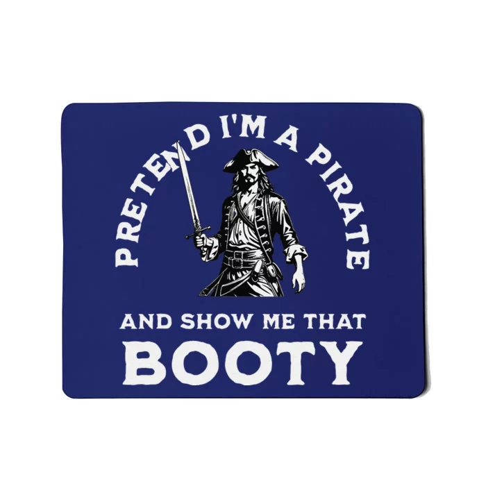 Pretend IM A Pirate Show Me That Booty Funny Pirate Costume Mousepad