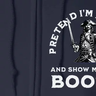 Pretend IM A Pirate Show Me That Booty Funny Pirate Costume Full Zip Hoodie