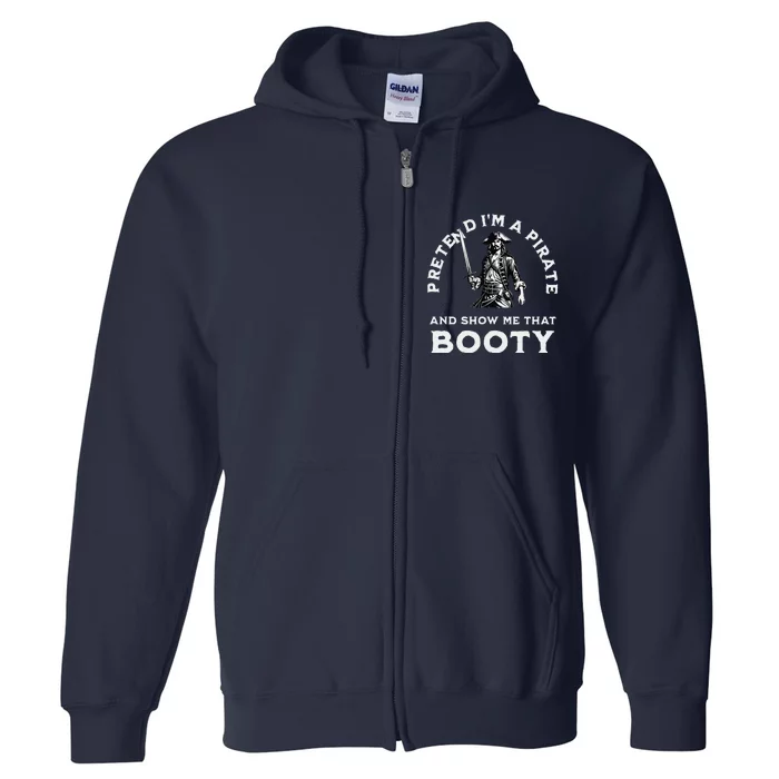 Pretend IM A Pirate Show Me That Booty Funny Pirate Costume Full Zip Hoodie