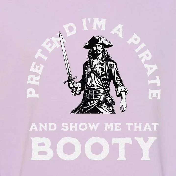 Pretend IM A Pirate Show Me That Booty Funny Pirate Costume Garment-Dyed Sweatshirt