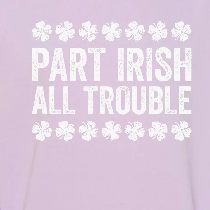 Part Irish All Trouble Funny St Patrick's Day Garment-Dyed Sweatshirt