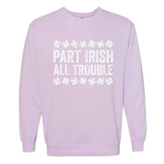 Part Irish All Trouble Funny St Patrick's Day Garment-Dyed Sweatshirt