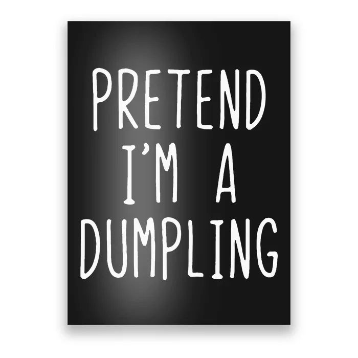 Pretend IM A Dumpling Costume Halloween Lazy Easy Poster