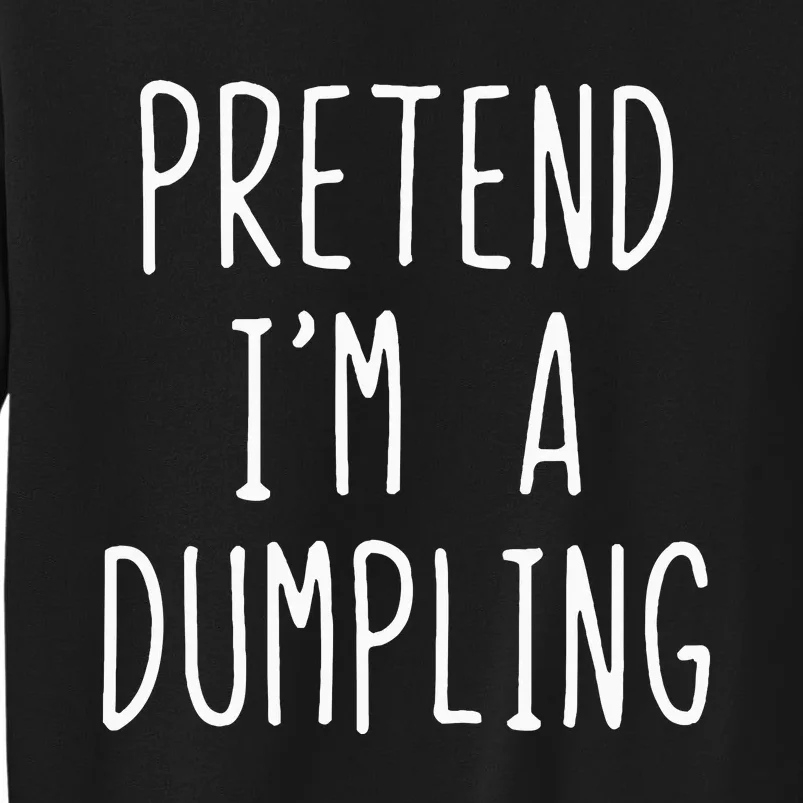 Pretend IM A Dumpling Costume Halloween Lazy Easy Tall Sweatshirt