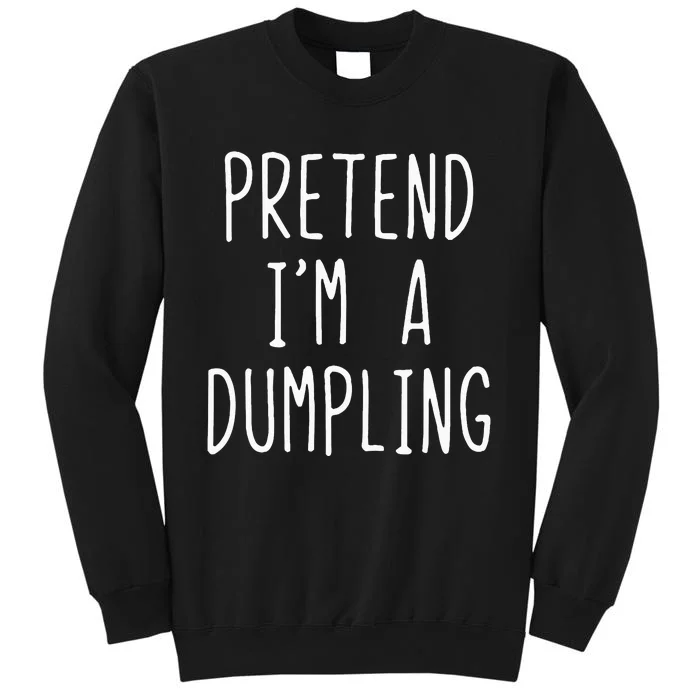 Pretend IM A Dumpling Costume Halloween Lazy Easy Tall Sweatshirt