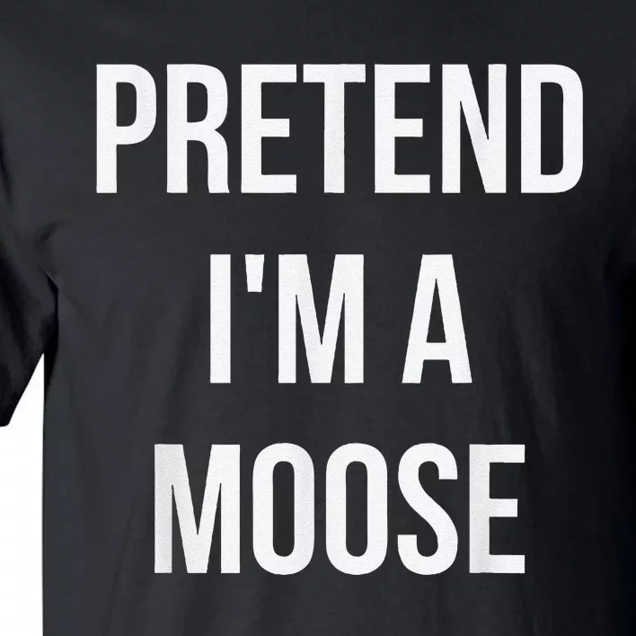 Pretend IM A Moose Adult Costume Halloween Brown Tall T-Shirt