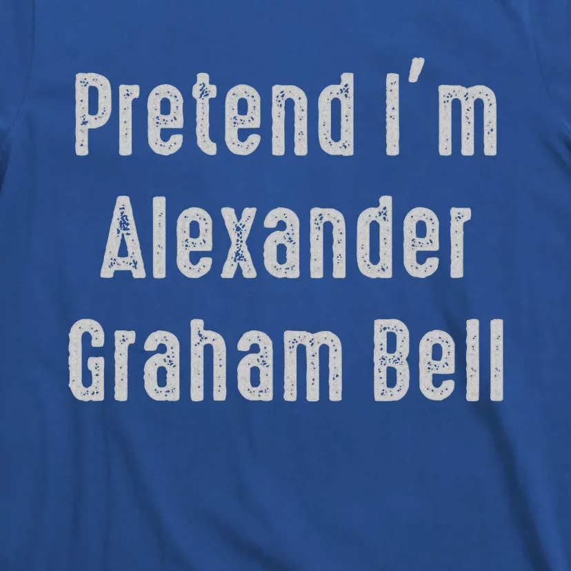 Pretend IM Alexander Graham Bell Easy T-Shirt