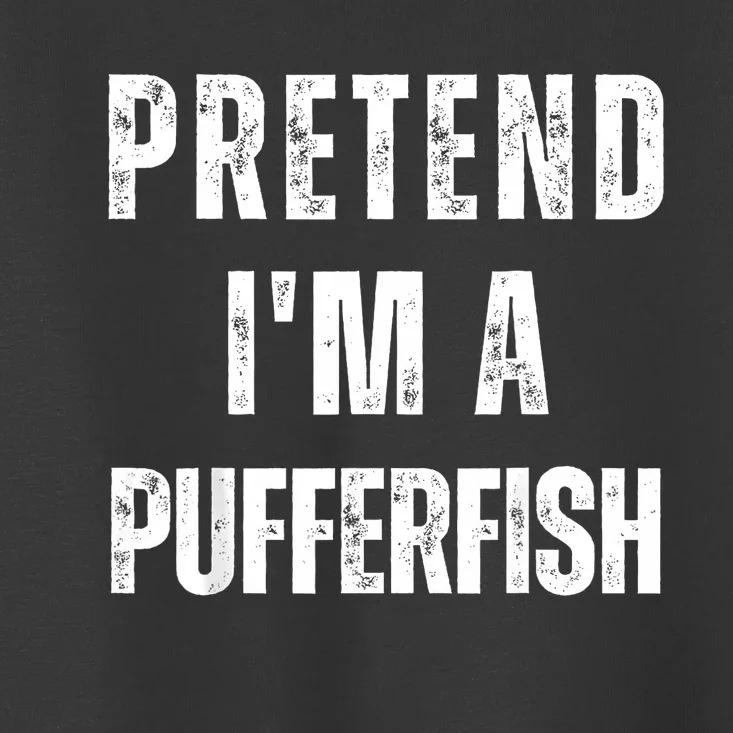 Pretend IM A Pufferfish Matching Costume Funny Halloween Toddler T-Shirt