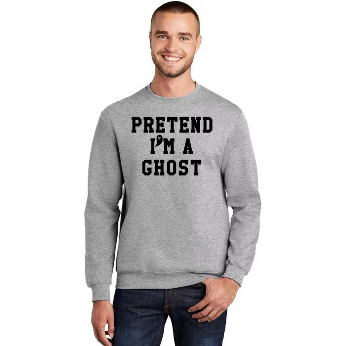 Pretend Im A Ghosgift Tees Just Pretend IM A Ghost Meaningful Gift Tall Sweatshirt