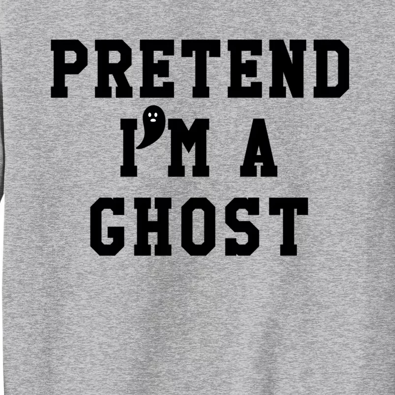 Pretend Im A Ghosgift Tees Just Pretend IM A Ghost Meaningful Gift Tall Sweatshirt