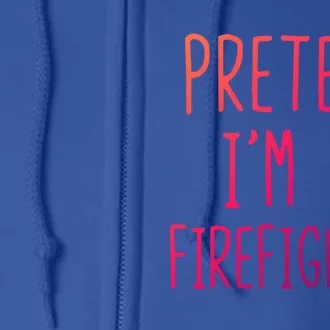 Pretend Im A Firefighter Costume Halloween Lazy Easy Cool Gift Full Zip Hoodie