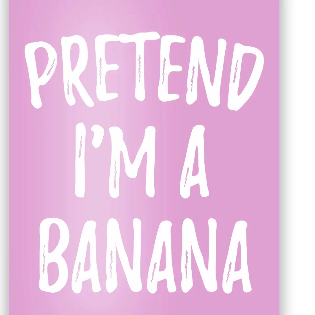 Pretend IM A Banana Funny Cute Halloween Costume Gift Poster