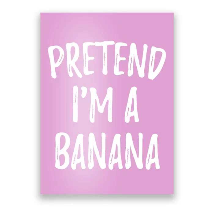 Pretend IM A Banana Funny Cute Halloween Costume Gift Poster