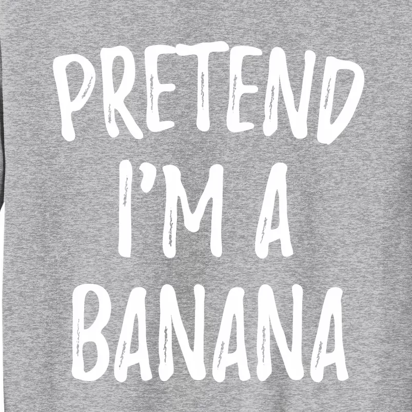 Pretend IM A Banana Funny Cute Halloween Costume Gift Sweatshirt