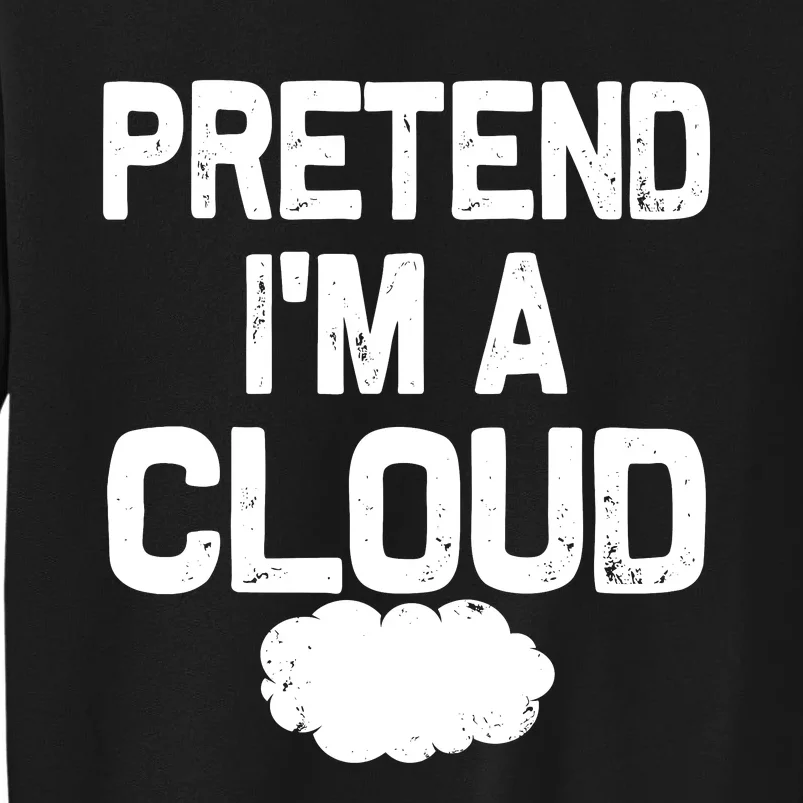 Pretend IM A Cloud Halloween Costumes Tall Sweatshirt