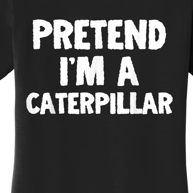 Pretend I'm A Caterpillar Funny Halloween Costume Humor Women's T-Shirt