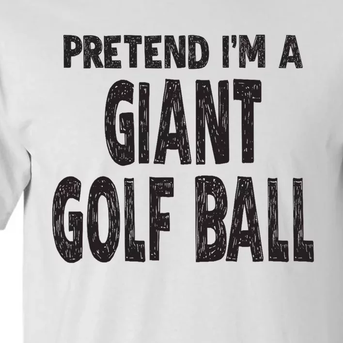 Pretend Im A Giant Golf Ball Easy Halloween Costume Tall T-Shirt