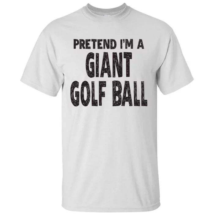 Pretend Im A Giant Golf Ball Easy Halloween Costume Tall T-Shirt