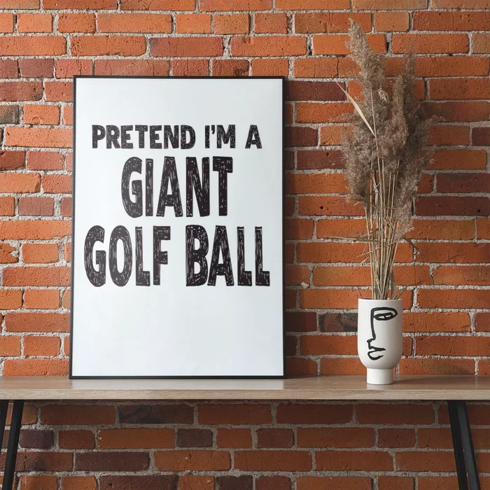 Pretend Im A Giant Golf Ball Easy Halloween Costume Poster