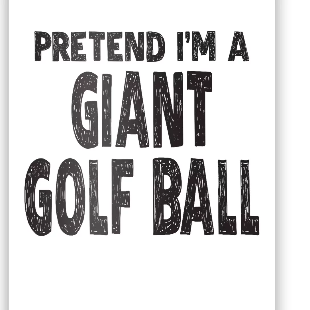 Pretend Im A Giant Golf Ball Easy Halloween Costume Poster