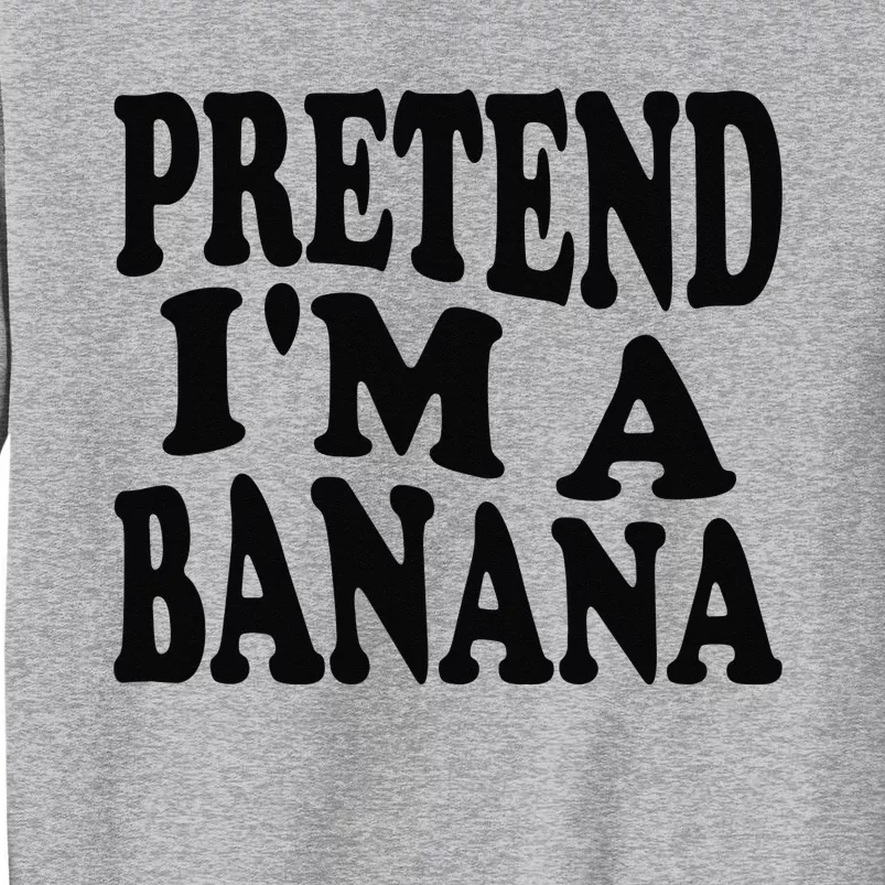 Pretend I'm A Banana Funny Lazy Halloween Costume Tall Sweatshirt