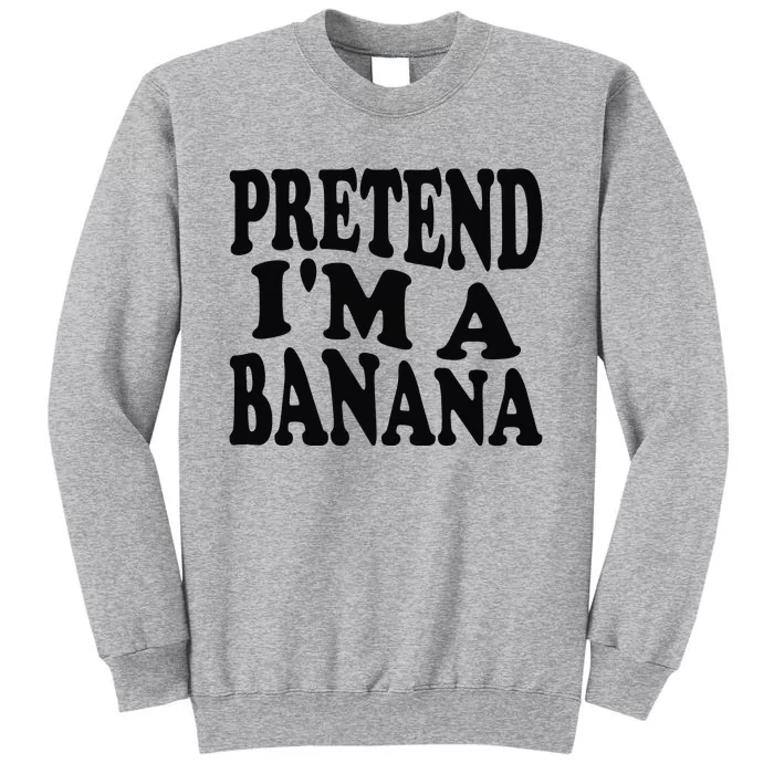 Pretend I'm A Banana Funny Lazy Halloween Costume Tall Sweatshirt