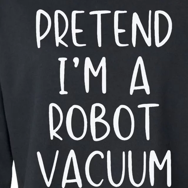 Pretend IM A Robot Vacuum Costume Halloween Lazy Easy Cropped Pullover Crew