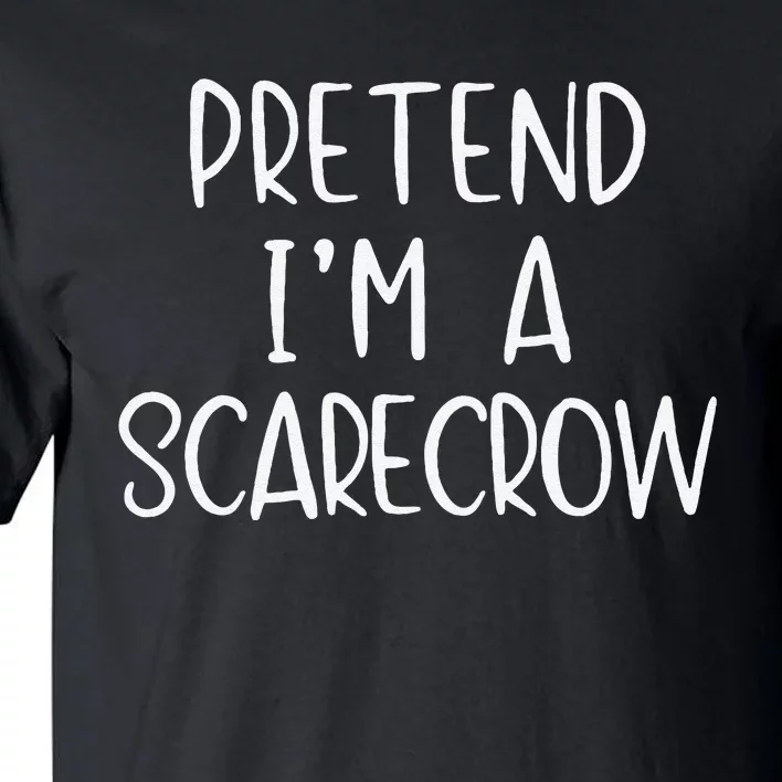 Pretend IM A Scarecrow Costume Halloween Lazy Quick Funny Tall T-Shirt