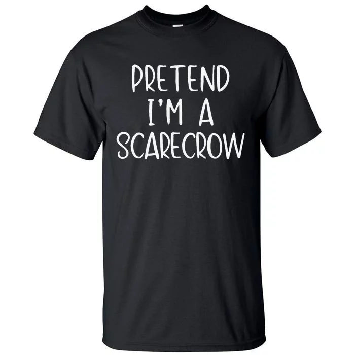 Pretend IM A Scarecrow Costume Halloween Lazy Quick Funny Tall T-Shirt