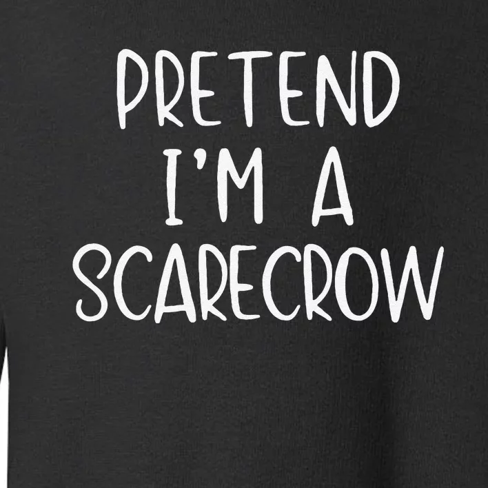 Pretend IM A Scarecrow Costume Halloween Lazy Quick Funny Toddler Sweatshirt