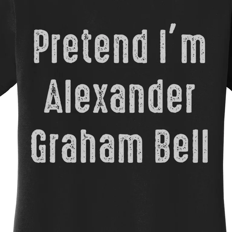 Pretend IM Alexander Graham Bell Easy Women's T-Shirt