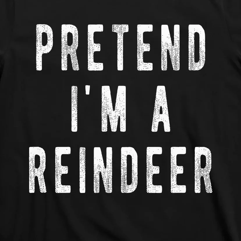 Pretend Im A Reindeer Easy Christmas Costume T-Shirt