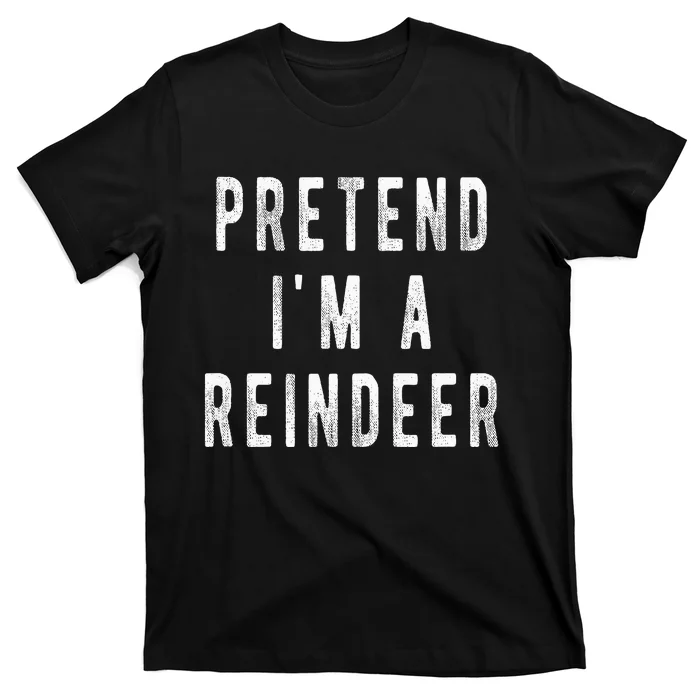 Pretend Im A Reindeer Easy Christmas Costume T-Shirt