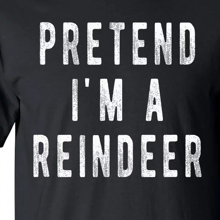 Pretend Im A Reindeer Easy Christmas Costume Tall T-Shirt