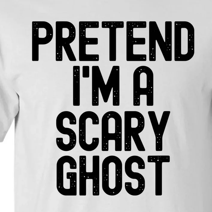 Pretend Im A Scary Ghost Halloween Costume Tall T-Shirt