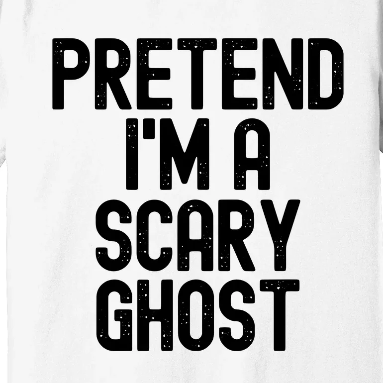 Pretend Im A Scary Ghost Halloween Costume Premium T-Shirt